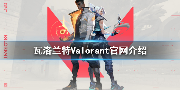 瓦罗兰特官网地址是多少 无畏契约Valorant官网介绍