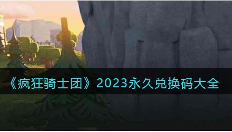 疯狂骑士团钻石福利兑换码大全 疯狂骑士团30000钻石兑换码分享