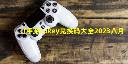 cf手游cdkey兑换码大全2023八月