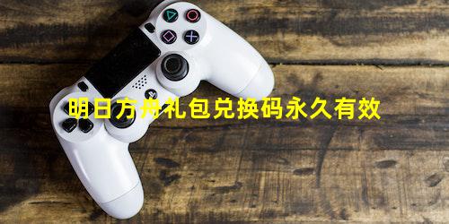 明日方舟礼包兑换码永久有效