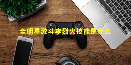 全明星激斗李烈火技能是什么