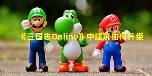 三国志Online中建筑如何升级