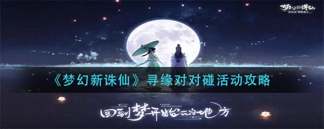 梦幻新诛仙寻缘对对碰活动怎么玩？梦幻新诛仙寻缘对对碰活动玩法攻略