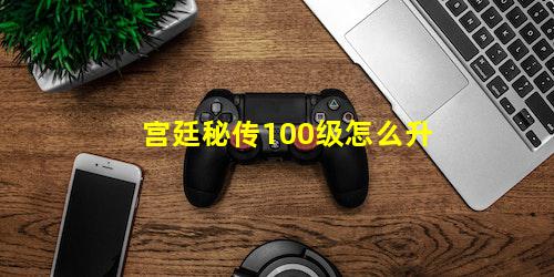 宫廷秘传100级怎么升