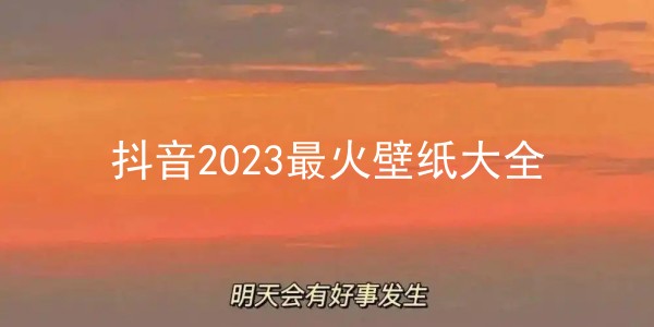 抖音2023最火壁纸有哪些-2023最火壁纸大全