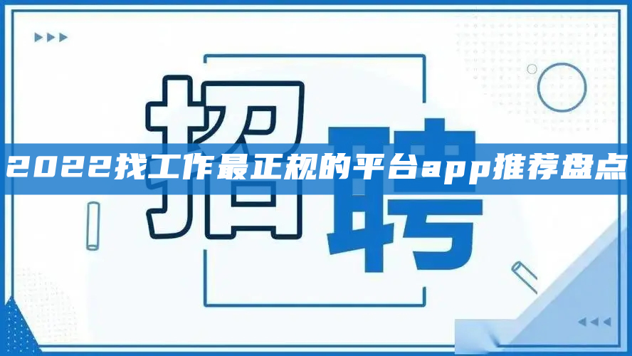 找工作的软件哪个好-2022找工作最正规的平台app推荐盘点